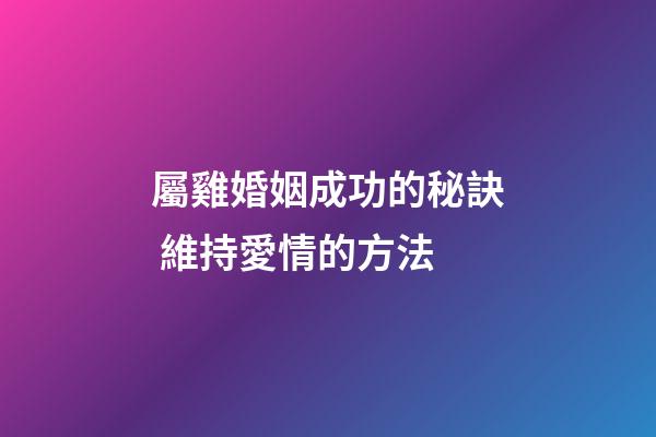 屬雞婚姻成功的秘訣 維持愛情的方法